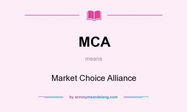 What does MCA mean? It stands for Market Choice Alliance