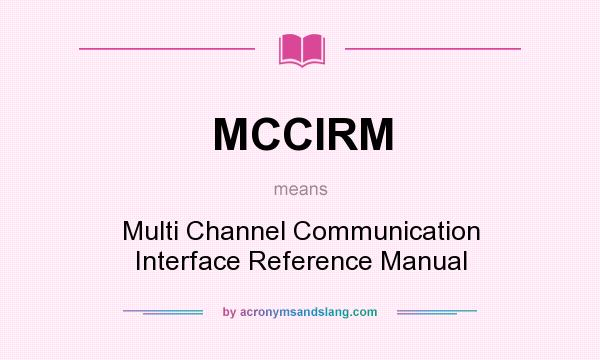 What does MCCIRM mean? It stands for Multi Channel Communication Interface Reference Manual