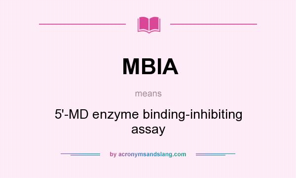 What does MBIA mean? It stands for 5`-MD enzyme binding-inhibiting assay
