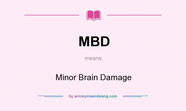 What does MBD mean? It stands for Minor Brain Damage
