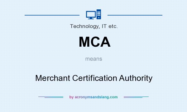What does MCA mean? It stands for Merchant Certification Authority