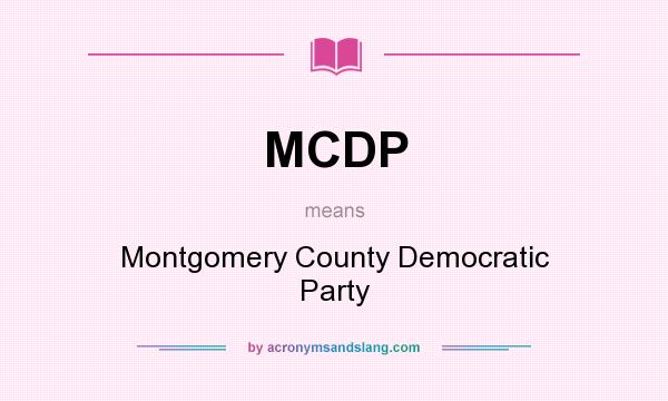 What does MCDP mean? It stands for Montgomery County Democratic Party