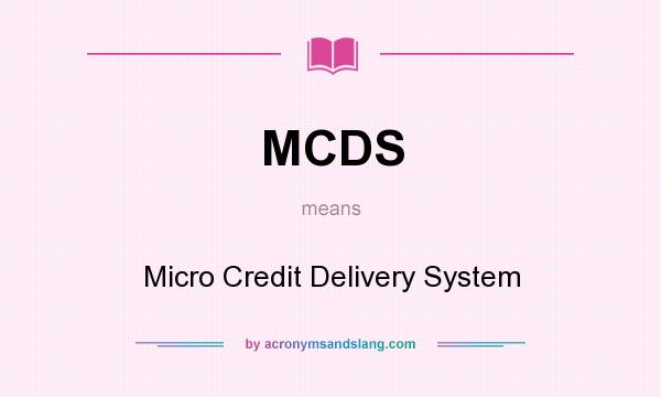 What does MCDS mean? It stands for Micro Credit Delivery System