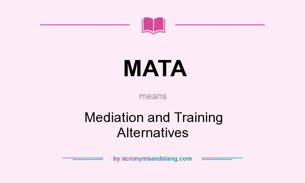 What does MATA mean? It stands for Mediation and Training Alternatives