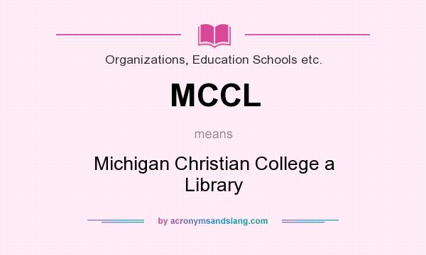 What does MCCL mean? It stands for Michigan Christian College a Library