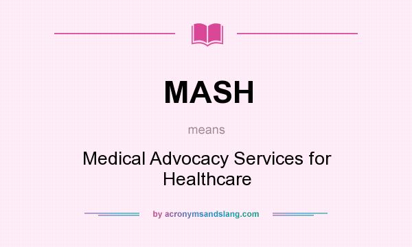 What does MASH mean? It stands for Medical Advocacy Services for Healthcare