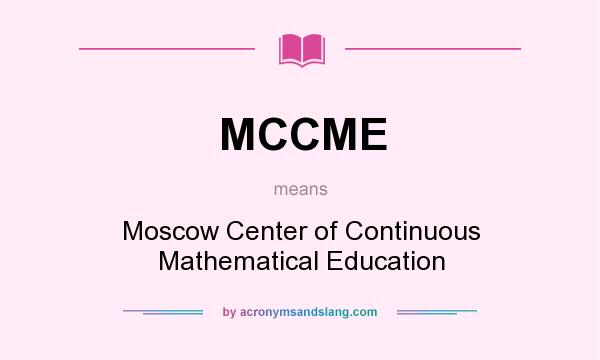 What does MCCME mean? It stands for Moscow Center of Continuous Mathematical Education