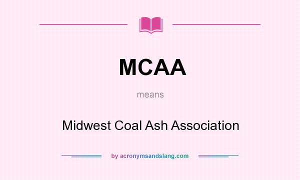 What does MCAA mean? It stands for Midwest Coal Ash Association