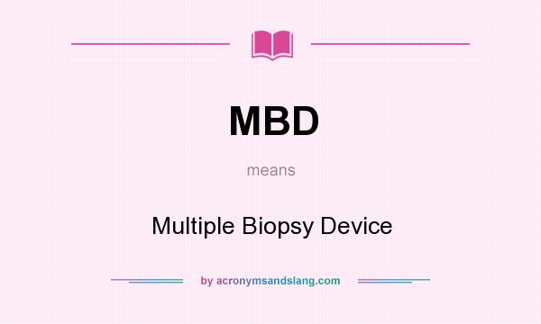 What does MBD mean? It stands for Multiple Biopsy Device