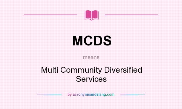 What does MCDS mean? It stands for Multi Community Diversified Services