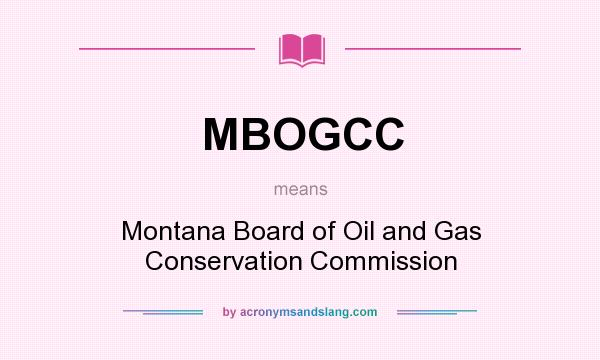What does MBOGCC mean? It stands for Montana Board of Oil and Gas Conservation Commission
