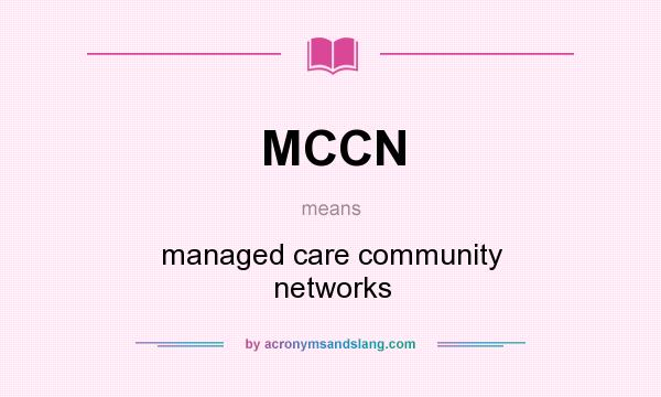What does MCCN mean? It stands for managed care community networks