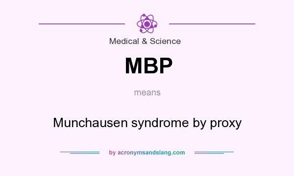 What does MBP mean? It stands for Munchausen syndrome by proxy