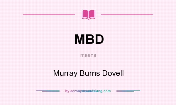 What does MBD mean? It stands for Murray Burns Dovell