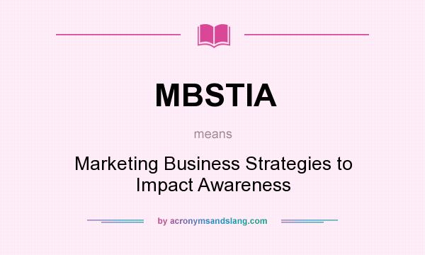 What does MBSTIA mean? It stands for Marketing Business Strategies to Impact Awareness