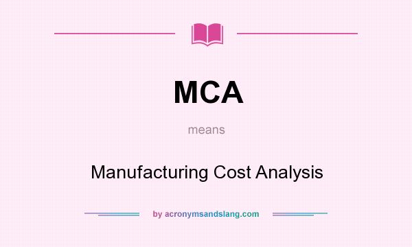 What does MCA mean? It stands for Manufacturing Cost Analysis