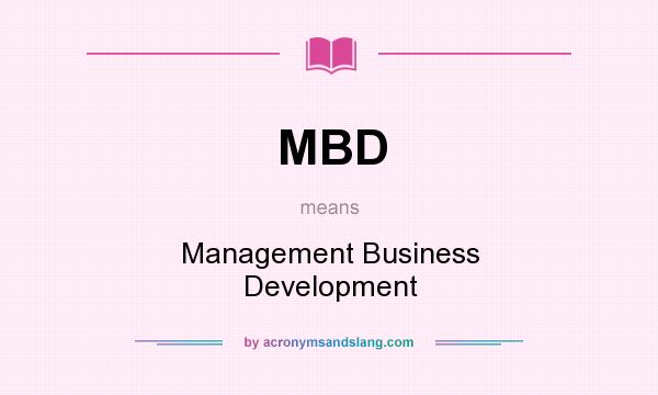 What does MBD mean? It stands for Management Business Development