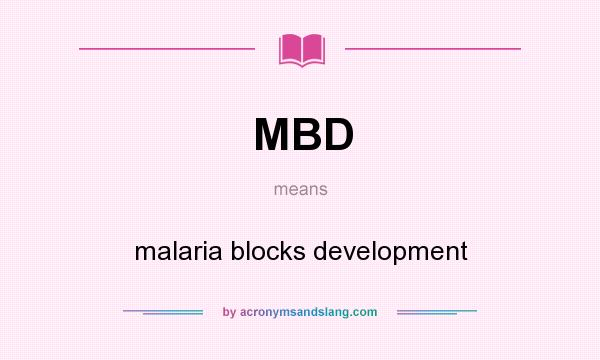 What does MBD mean? It stands for malaria blocks development