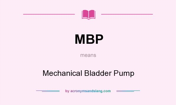 What does MBP mean? It stands for Mechanical Bladder Pump