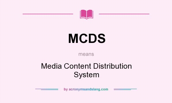 What does MCDS mean? It stands for Media Content Distribution System