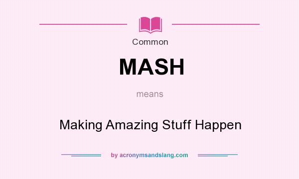 What does MASH mean? It stands for Making Amazing Stuff Happen