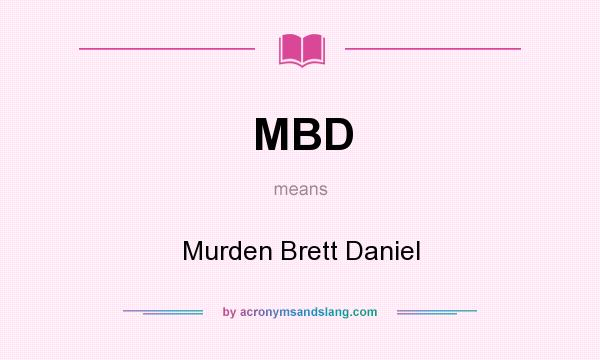 What does MBD mean? It stands for Murden Brett Daniel