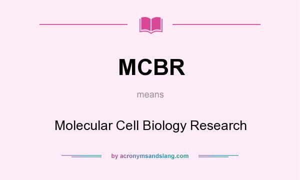 What does MCBR mean? It stands for Molecular Cell Biology Research