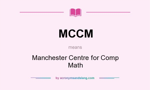 What does MCCM mean? It stands for Manchester Centre for Comp Math
