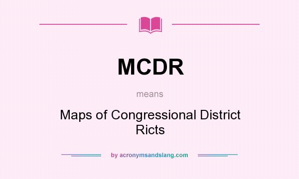 What does MCDR mean? It stands for Maps of Congressional District Ricts