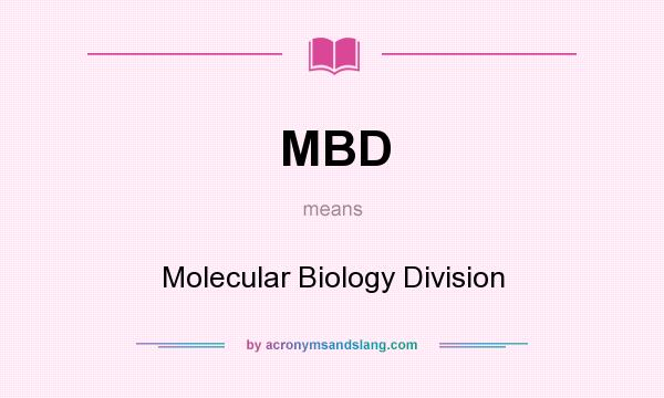 What does MBD mean? It stands for Molecular Biology Division