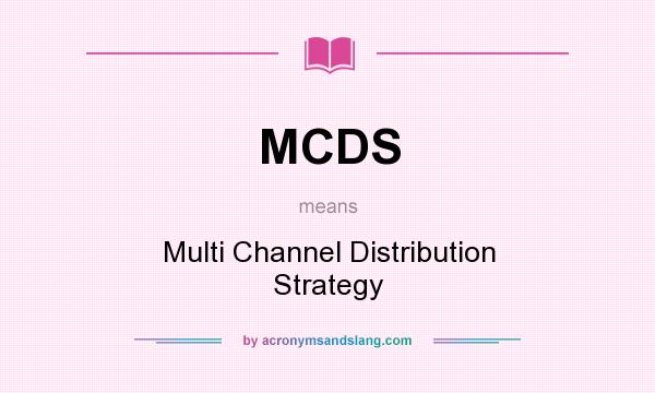 What does MCDS mean? It stands for Multi Channel Distribution Strategy