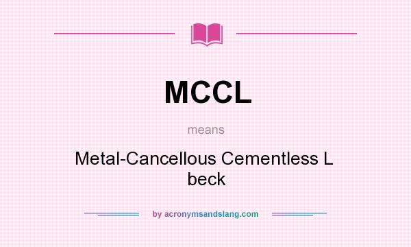 What does MCCL mean? It stands for Metal-Cancellous Cementless L  beck