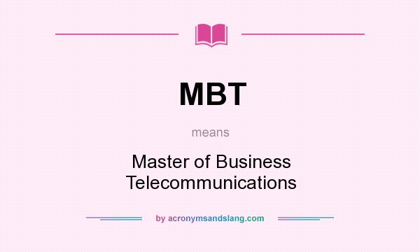What does MBT mean? It stands for Master of Business Telecommunications
