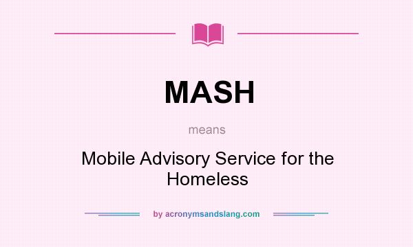 What does MASH mean? It stands for Mobile Advisory Service for the Homeless