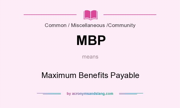 What does MBP mean? It stands for Maximum Benefits Payable