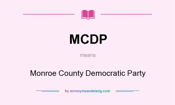 What does MCDP mean? It stands for Monroe County Democratic Party