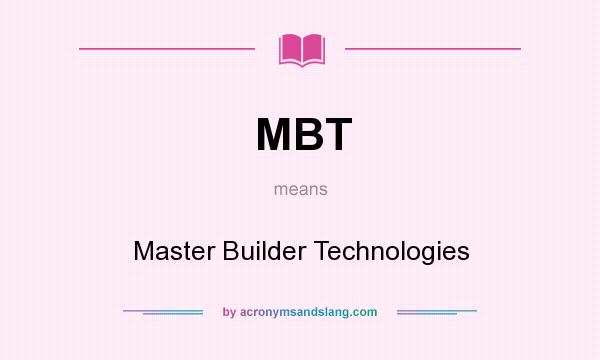What does MBT mean? It stands for Master Builder Technologies