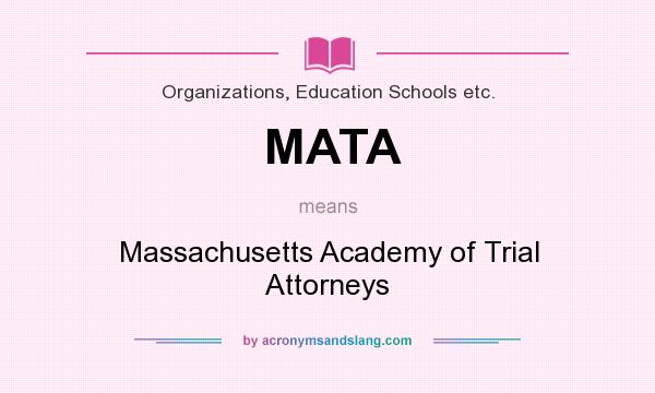 What does MATA mean? It stands for Massachusetts Academy of Trial Attorneys