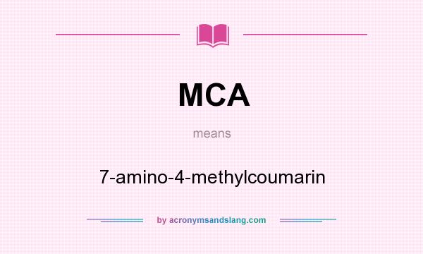 What does MCA mean? It stands for 7-amino-4-methylcoumarin
