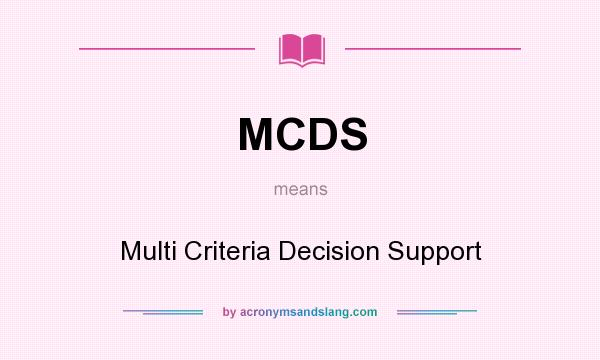 What does MCDS mean? It stands for Multi Criteria Decision Support