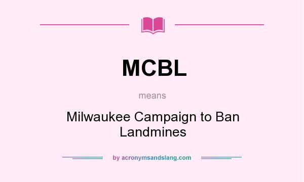 What does MCBL mean? It stands for Milwaukee Campaign to Ban Landmines