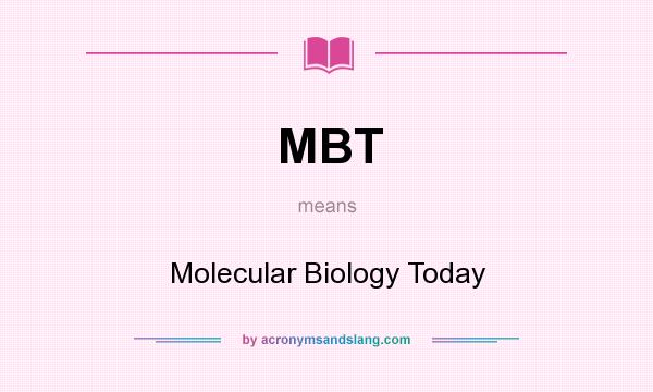 What does MBT mean? It stands for Molecular Biology Today