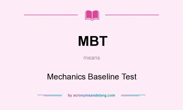 What does MBT mean? It stands for Mechanics Baseline Test