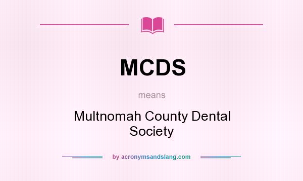 What does MCDS mean? It stands for Multnomah County Dental Society