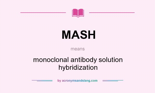 What does MASH mean? It stands for monoclonal antibody solution hybridization