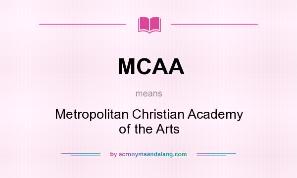 What does MCAA mean? It stands for Metropolitan Christian Academy of the Arts