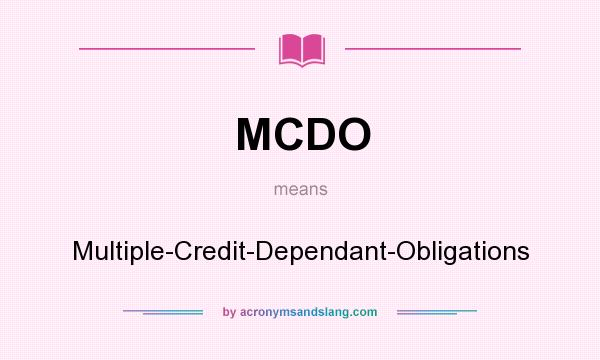 What does MCDO mean? It stands for Multiple-Credit-Dependant-Obligations