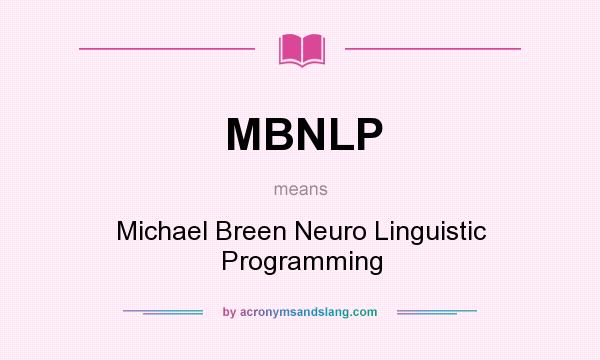 What does MBNLP mean? It stands for Michael Breen Neuro Linguistic Programming