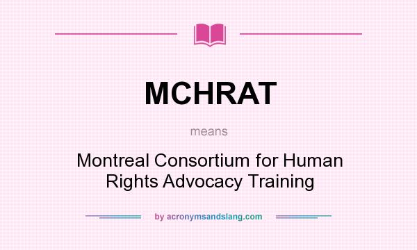 What does MCHRAT mean? It stands for Montreal Consortium for Human Rights Advocacy Training