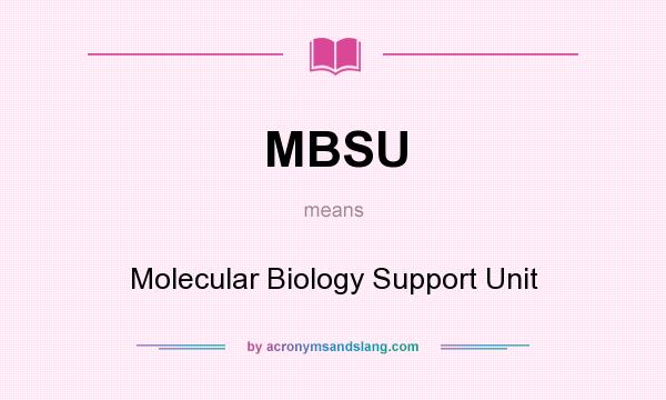 What does MBSU mean? It stands for Molecular Biology Support Unit